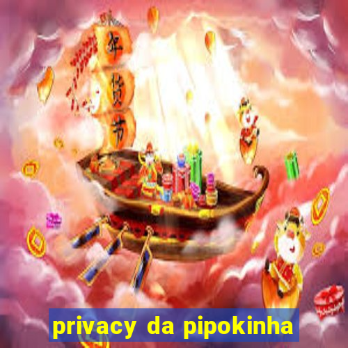 privacy da pipokinha